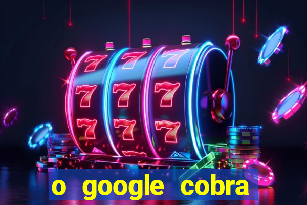 o google cobra taxa de saque de jogos